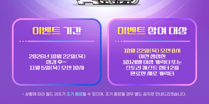 메이플스토리 공식 홈페이지 '월드 리프' 이벤트 페이지를 캡처한 사진이에요. 보라색 배경에 '이벤트 기간' 칸에는 2026년 10월 22일(목) 점검 후부터 11월 5일(목) 오전 10시까지, '이벤트 참여 대상' 칸에는 10월 22일(목) 오전 0시 이전에 생성한 101레벨 이상 캐릭터 또는 스토리 퀘스트 챕터 2를 완료한 제로 캐릭터라고 적혀 있어요. 아래에 '상황에 따라 월드 리프가 조기 종료될 수 있다'는 안내가 보여요.